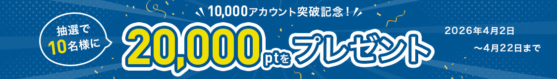 10,000アカウント突破記念！抽選で10名様に20,000ptをプレゼント